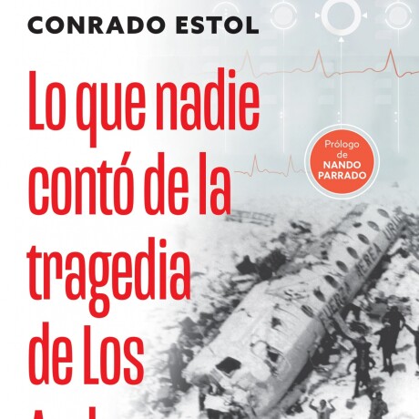LO QUE NADIE CONTO DE LA TRAGEDIA DE LOS ANDES LO QUE NADIE CONTO DE LA TRAGEDIA DE LOS ANDES