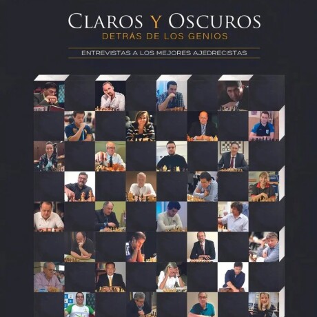 CLAROS Y OSCUROS DETRAS DE LOS GENIOS. ENTREVISTAS A LOS MEJORES AJEDRECISTAS CLAROS Y OSCUROS DETRAS DE LOS GENIOS. ENTREVISTAS A LOS MEJORES AJEDRECISTAS