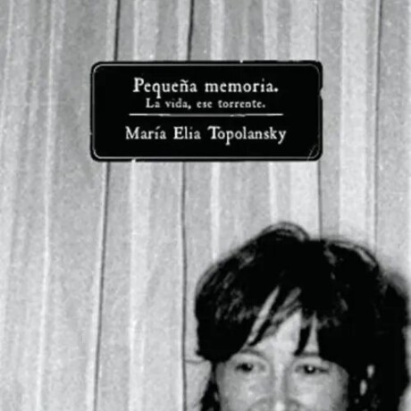 PEQUEÑA MEMORIA. LA VIDA, ESE TORRENTE PEQUEÑA MEMORIA. LA VIDA, ESE TORRENTE