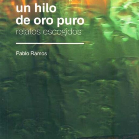HILO DE ORO PURO, UN. RELATOS ESCOGIDOS HILO DE ORO PURO, UN. RELATOS ESCOGIDOS