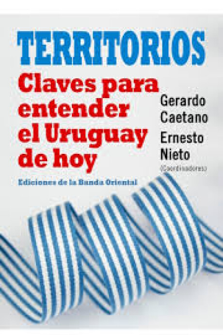 TERRITORIOS. CLAVES PARA ENTENDER EL URUGUAY DE HOY TERRITORIOS. CLAVES PARA ENTENDER EL URUGUAY DE HOY