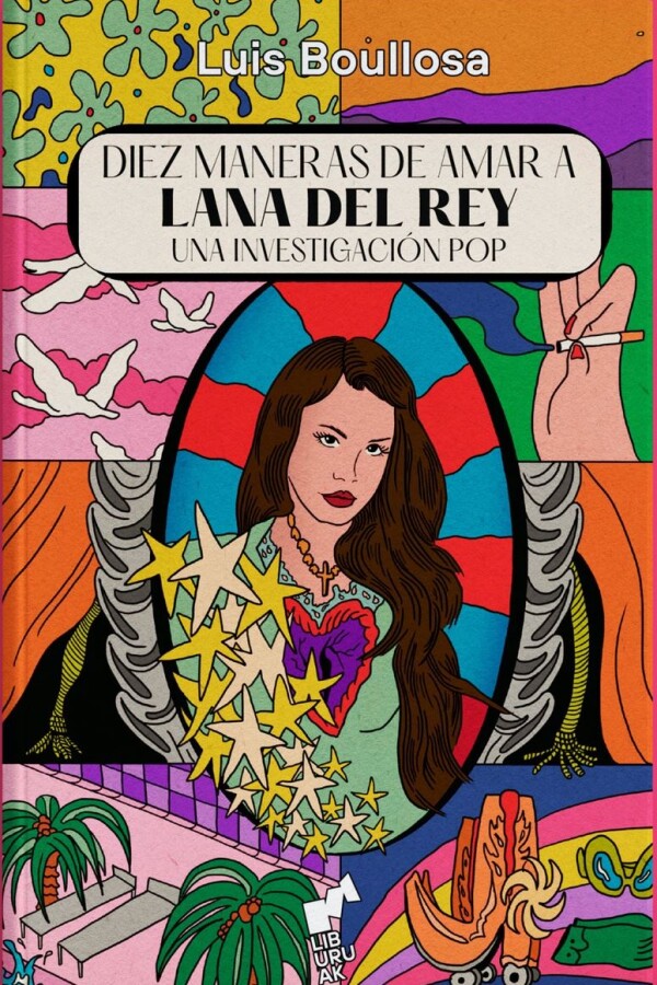 Diez Maneras De Amar A Lana Del Rey. Una Investigación Pop Diez Maneras De Amar A Lana Del Rey. Una Investigación Pop