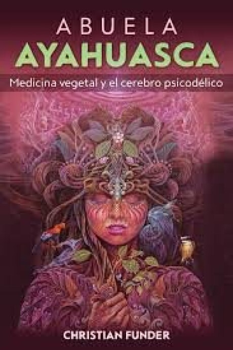 ABUELA AYAHUASCA. MEDICINA VEGETAL Y EL CEREBRO PSICODELICO ABUELA AYAHUASCA. MEDICINA VEGETAL Y EL CEREBRO PSICODELICO