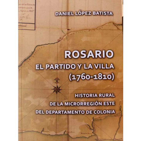 ROSARIO EL PARTIDO Y LA VILLA 1760 - 1810 ROSARIO EL PARTIDO Y LA VILLA 1760 - 1810