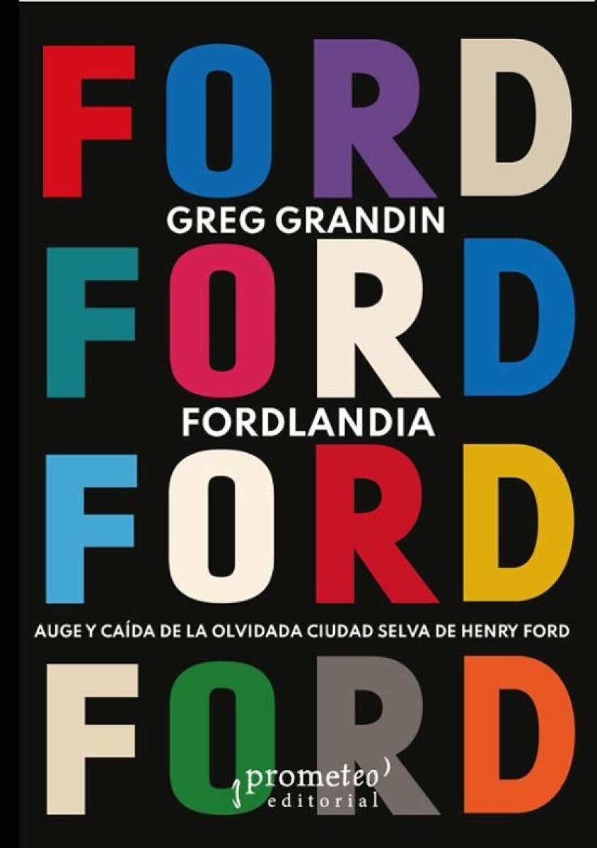 FORDLANDIA. AUGE Y CA DA DE LA OLVIDADA CIUDAD SELVA DE HENRY FORD 