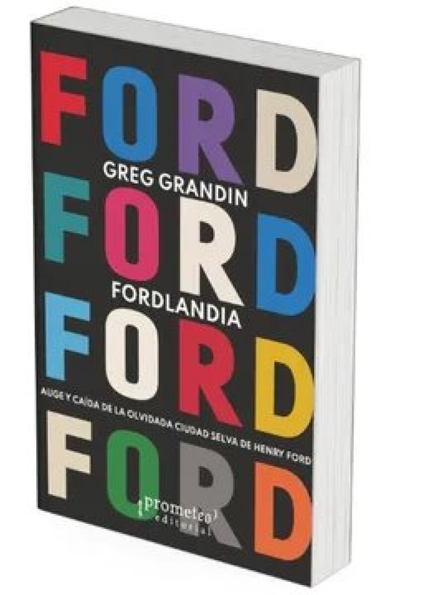 FORDLANDIA. AUGE Y CA DA DE LA OLVIDADA CIUDAD SELVA DE HENRY FORD 