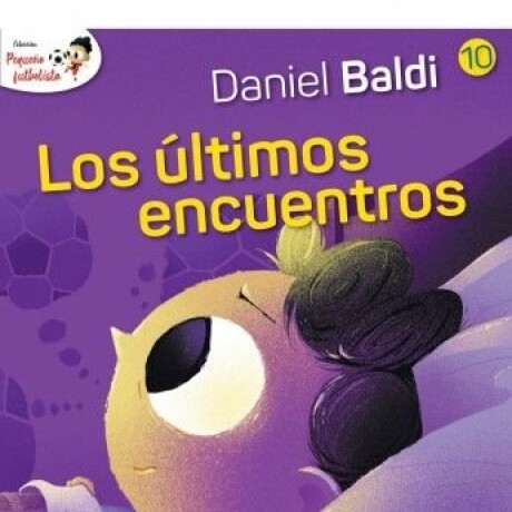 LOS ULTIMOS ENCUENTROS (PEQUEÑO FUTBOLISTA 10) LOS ULTIMOS ENCUENTROS (PEQUEÑO FUTBOLISTA 10)