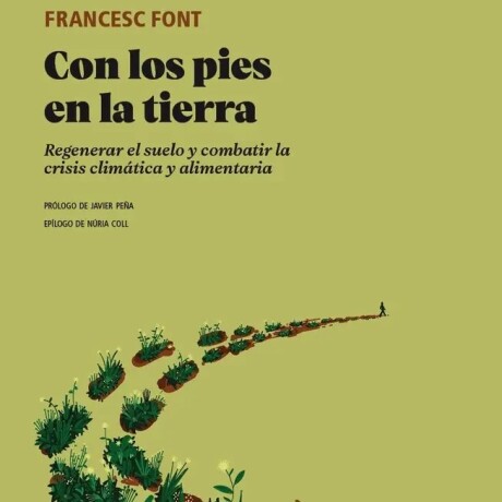 CON LOS PIES EN LA TIERRA. REGENERAR EL SUELO Y COMBATIR LA CRISIS CLIMATICA Y ALIMENTARIA CON LOS PIES EN LA TIERRA. REGENERAR EL SUELO Y COMBATIR LA CRISIS CLIMATICA Y ALIMENTARIA