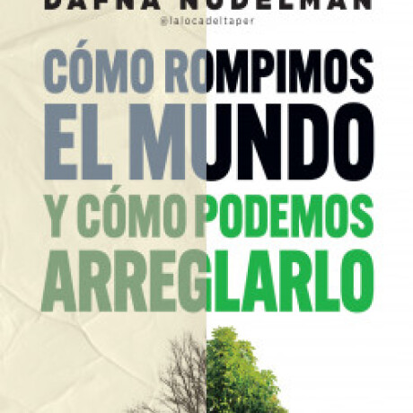 COMO ROMPIMOS EL MUNDO (Y COMO PODEMOS ARREGLARLO) COMO ROMPIMOS EL MUNDO (Y COMO PODEMOS ARREGLARLO)