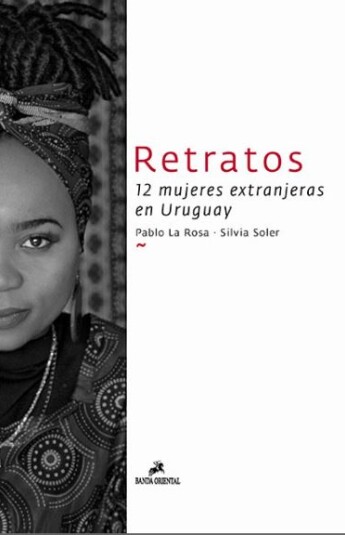 Retratos. 12 mujeres extranjeras en Uruguay Retratos. 12 mujeres extranjeras en Uruguay