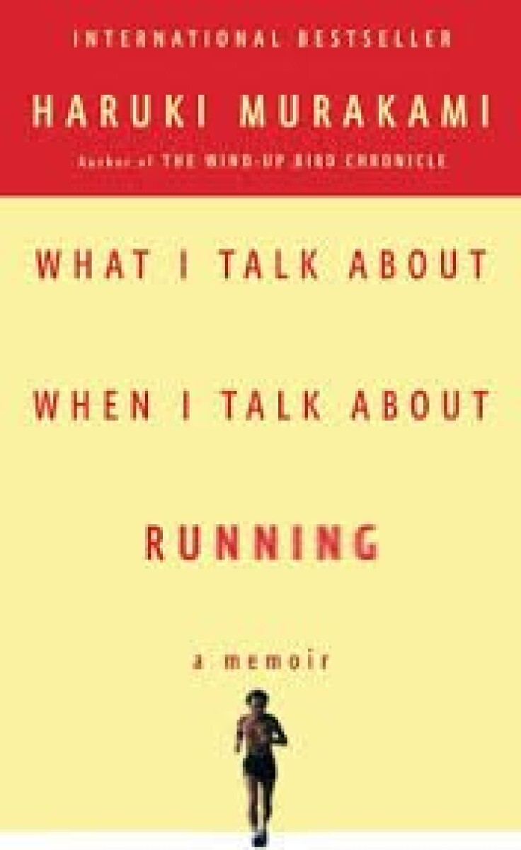 WHAT I TALK ABOUT WHEN I TALK ABOUT RUNNING 