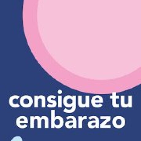 CONSIGUE TU EMBARAZO CONSIGUE TU EMBARAZO