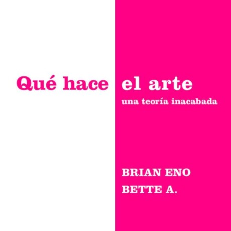 QUE HACE EL ARTE. UNA TEORIA INACABADA QUE HACE EL ARTE. UNA TEORIA INACABADA