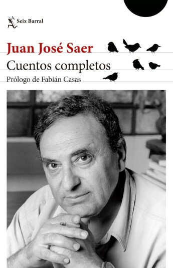 Cuentos Completos. Juan José Saer Cuentos Completos. Juan José Saer