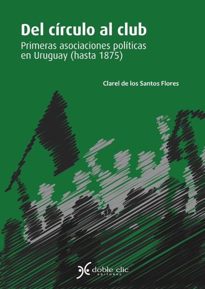 DEL CIRCULO AL CLUB. PRIMERAS ASOCIACIONES POLITICAS EN URUGUAY (HASTA 1875) 