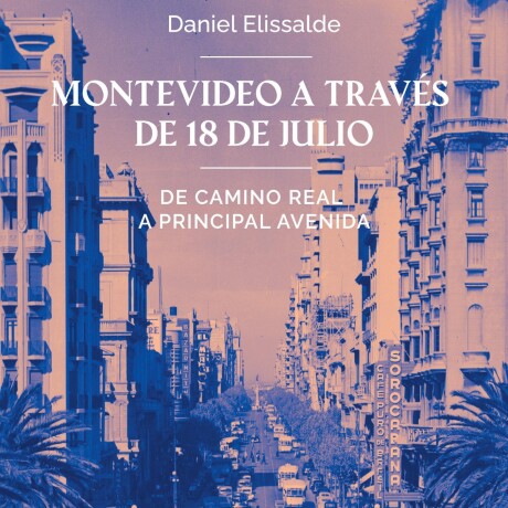MONTEVIDEO A TRAVES DE 18 DE JULIO. DE CAMINO REAL A PRINCIPAL AVENIDA MONTEVIDEO A TRAVES DE 18 DE JULIO. DE CAMINO REAL A PRINCIPAL AVENIDA
