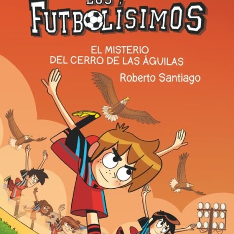LOS FUTBOLISIMOS 21 EL MISTERIO DEL CERRO DE LAS AGUILAS LOS FUTBOLISIMOS 21 EL MISTERIO DEL CERRO DE LAS AGUILAS