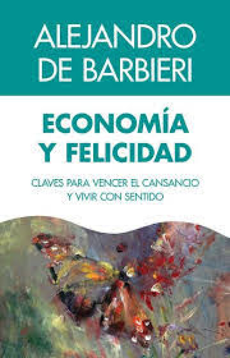 ECONOMIA Y FELICIDAD. CLAVES PARA VENCER EL CANSANCIO Y VIVIR CON SENTIDO 