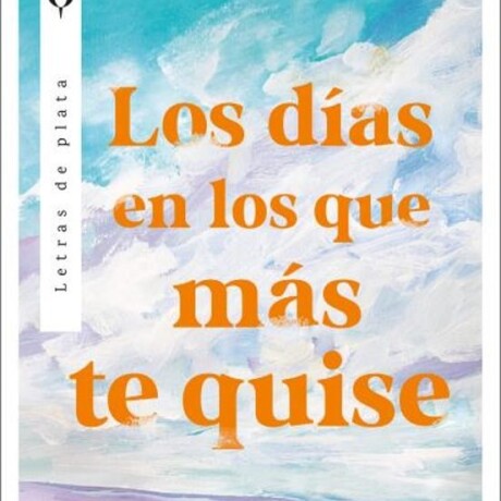 LOS DIAS EN LOS QUE MAS TE QUISE LOS DIAS EN LOS QUE MAS TE QUISE