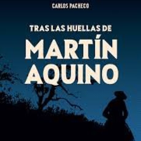 TRAS LAS HUELLAS DE MARTIN AQUINO TRAS LAS HUELLAS DE MARTIN AQUINO