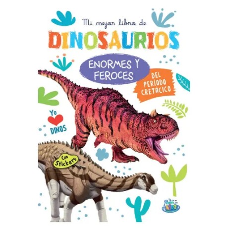 MI MEJOR LIBRO DE DINOSAURIOS ENORMES Y FEROCES DEL PERIODO CRETACICO MI MEJOR LIBRO DE DINOSAURIOS ENORMES Y FEROCES DEL PERIODO CRETACICO