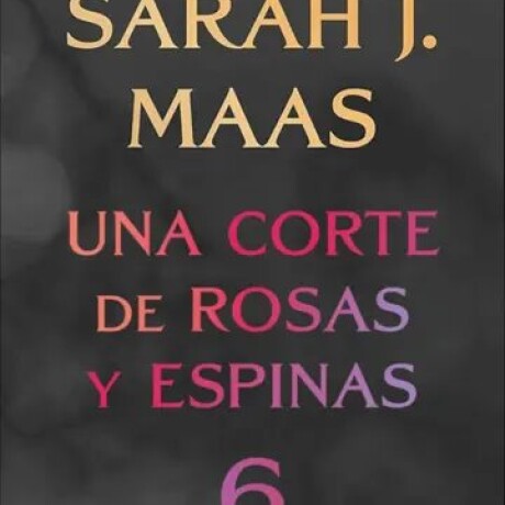 UNA CORTE DE ROSAS Y ESPINAS 6 (PREVENTA) (SARAH J. MAAS) UNA CORTE DE ROSAS Y ESPINAS 6 (PREVENTA) (SARAH J. MAAS)