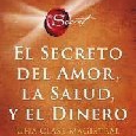 EL SECRETO DEL AMOR LA SALUD Y EL DINERO EL SECRETO DEL AMOR LA SALUD Y EL DINERO