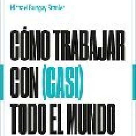 COMO TRABAJAR CON CASI TODO EL MUNDO COMO TRABAJAR CON CASI TODO EL MUNDO