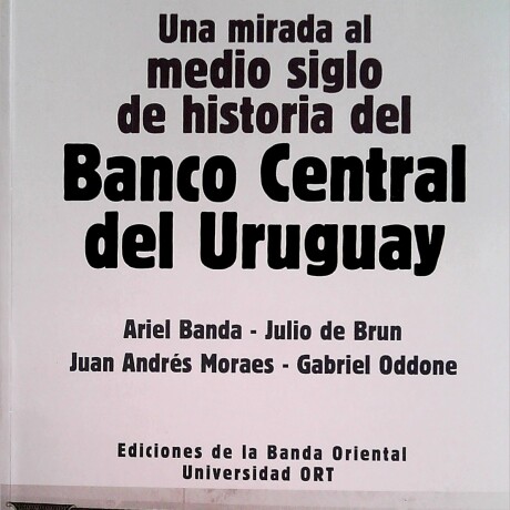 MIRADA AL MEDIO SIGLO DE HISTORIA DEL BANCO CENTRAL DEL URUGUAY MIRADA AL MEDIO SIGLO DE HISTORIA DEL BANCO CENTRAL DEL URUGUAY