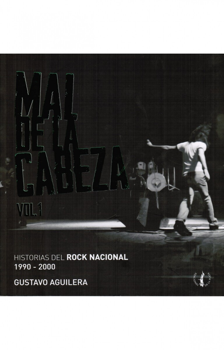 Mal de la cabeza Volumen 1. Historias del rock nacional 1990 - 2000 
