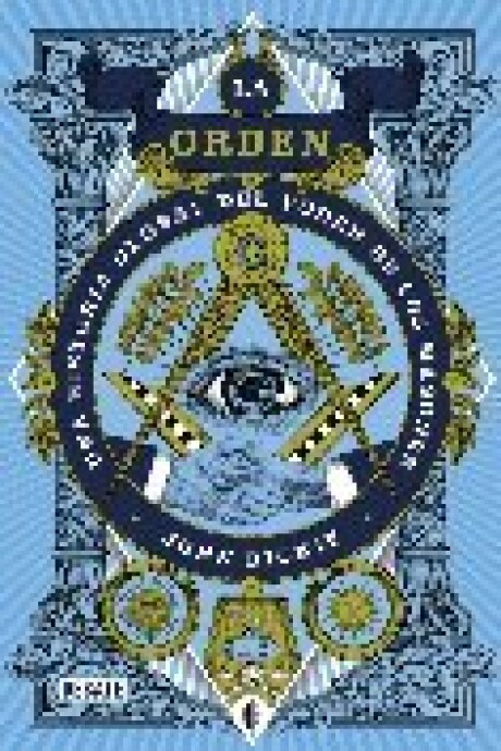 LA ORDEN. UNA HISTORIA GLOBAL DEL PODER DE LOS MASONES LA ORDEN. UNA HISTORIA GLOBAL DEL PODER DE LOS MASONES