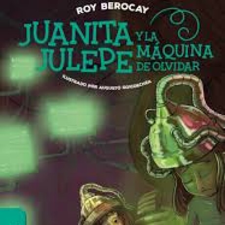 JUANITA JULEPE Y LA MAQUINA DE OLVIDAR JUANITA JULEPE Y LA MAQUINA DE OLVIDAR