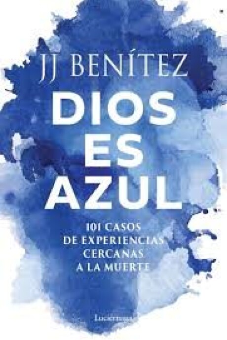 DIOS ES AZUL 101 CASOS DE EXPERIENCIAS CERCANAS A LA MUERTE DIOS ES AZUL 101 CASOS DE EXPERIENCIAS CERCANAS A LA MUERTE