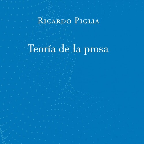 TEORIA DE LA PROSA - RICARDO PIGLIA TEORIA DE LA PROSA - RICARDO PIGLIA