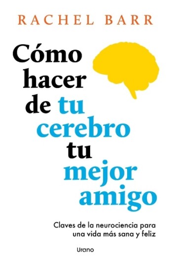 Cómo hacer de tu cerebro tu mejor amigo Cómo hacer de tu cerebro tu mejor amigo