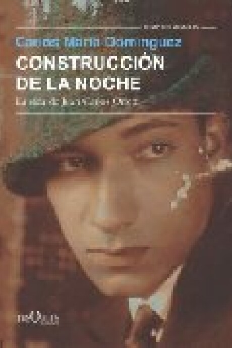 CONSTRUCCION DE LA NOCHE. LA VIDA DE JUAN CARLOS ONETTI CONSTRUCCION DE LA NOCHE. LA VIDA DE JUAN CARLOS ONETTI