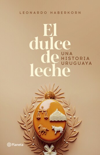 El dulce de leche. Una historia uruguaya El dulce de leche. Una historia uruguaya