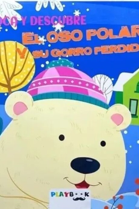 TOCA Y DESCUBRE EL OSO POLAR Y SU GORRO PERDIDO TOCA Y DESCUBRE EL OSO POLAR Y SU GORRO PERDIDO