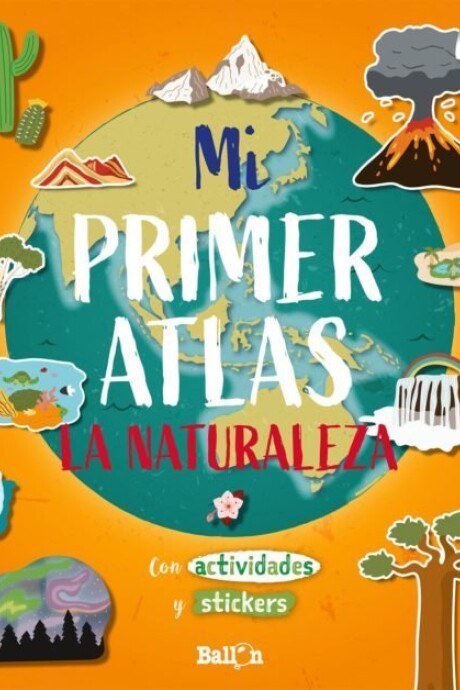 MI PRIMER ATLAS DE LA NATURALEZA CON ACTIVIDADES Y STICKERS MI PRIMER ATLAS DE LA NATURALEZA CON ACTIVIDADES Y STICKERS