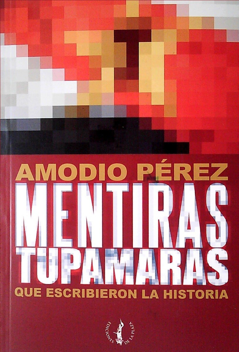 MENTIRAS TUPAMARAS QUE ESCRIBIERON LA HISTORIA 